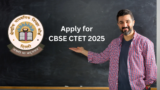 CBSE CTET 2025 Notification: Check Eligibility, Exam Pattern & Important Dates